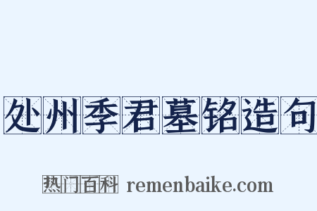 处州季君墓铭造句是什么意思的图片